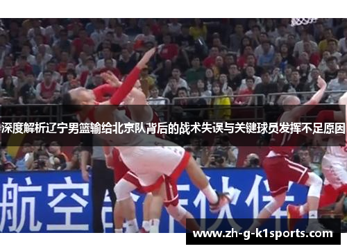 深度解析辽宁男篮输给北京队背后的战术失误与关键球员发挥不足原因