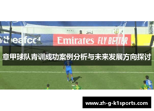 意甲球队青训成功案例分析与未来发展方向探讨