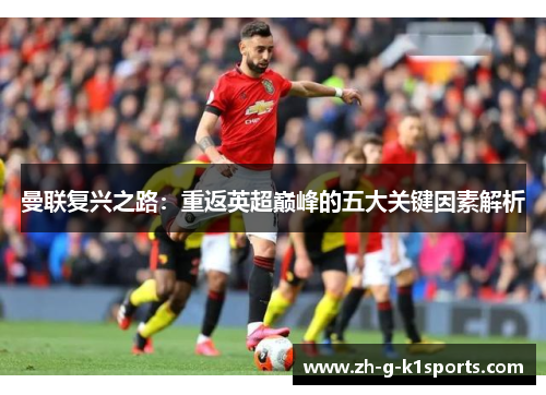 曼联复兴之路：重返英超巅峰的五大关键因素解析