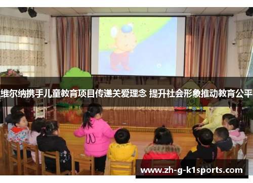 维尔纳携手儿童教育项目传递关爱理念 提升社会形象推动教育公平