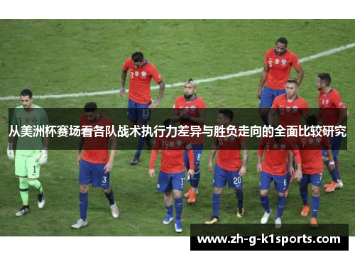 从美洲杯赛场看各队战术执行力差异与胜负走向的全面比较研究 从美洲杯赛场看各队战术执行力差异与胜负走向的全面比较研究